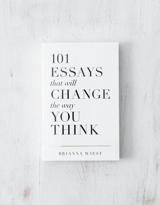 101 Essays That Will Change The Way You Think by Brianna Wiest