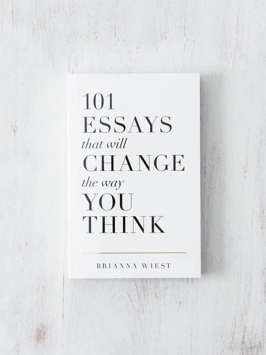 101 Essays That Will Change The Way You Think by Brianna Wiest